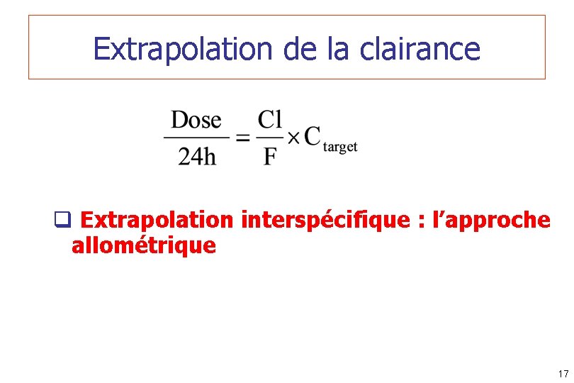 Extrapolation de la clairance q Extrapolation interspécifique : l’approche allométrique 17 