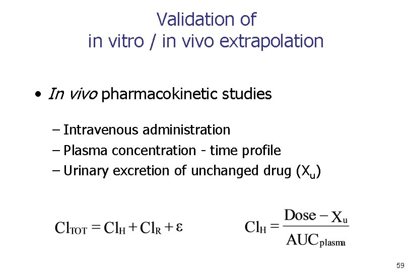 Validation of in vitro / in vivo extrapolation • In vivo pharmacokinetic studies –