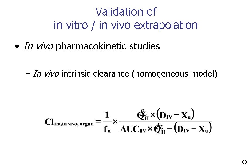 Validation of in vitro / in vivo extrapolation • In vivo pharmacokinetic studies –