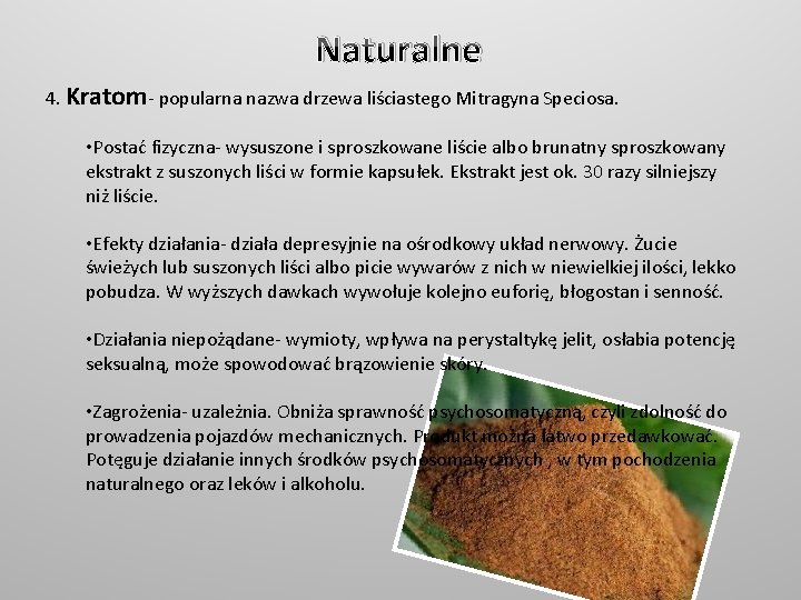 Naturalne 4. Kratom- popularna nazwa drzewa liściastego Mitragyna Speciosa. • Postać fizyczna- wysuszone i