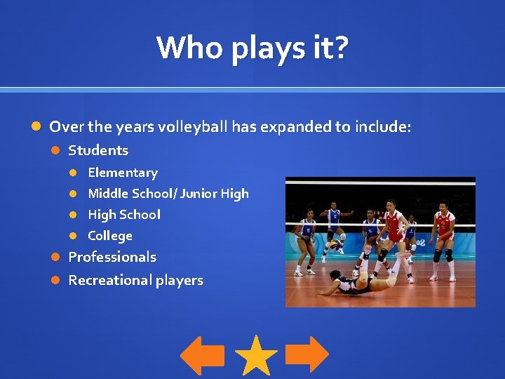 Who plays it? Over the years volleyball has expanded to include: Students Elementary Middle