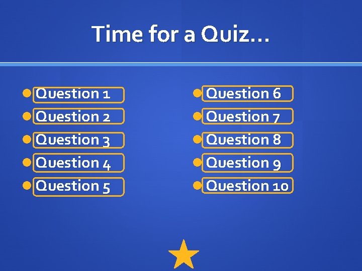 Time for a Quiz… Question 1 Question 6 Question 2 Question 7 Question 3