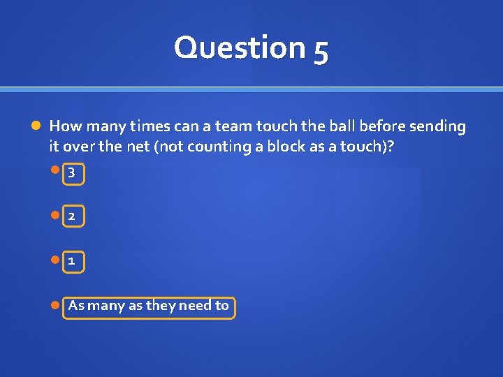 Question 5 How many times can a team touch the ball before sending it