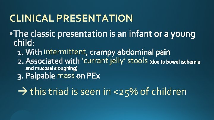 CLINICAL PRESENTATION intermittent ‘currant jelly’ stools mass this triad is seen in <25% of