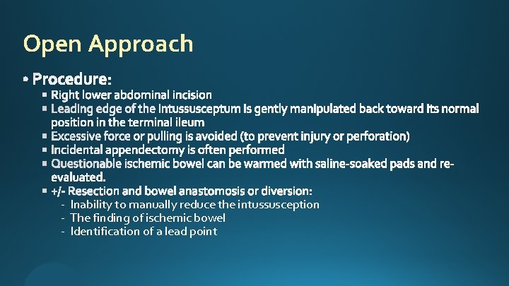 Open Approach - Inability to manually reduce the intussusception - The finding of ischemic