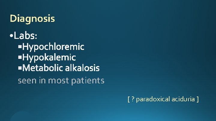 Diagnosis seen in most patients [ ? paradoxical aciduria ] 