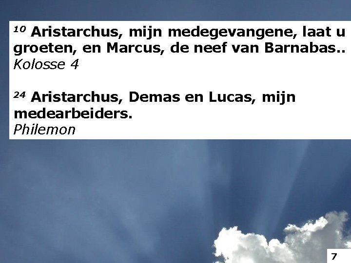 Aristarchus, Aristarchus mijn medegevangene, laat u groeten, en Marcus, de neef van Barnabas. .