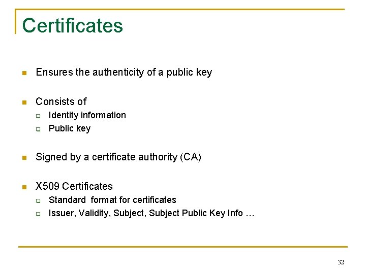 Certificates n Ensures the authenticity of a public key n Consists of q q