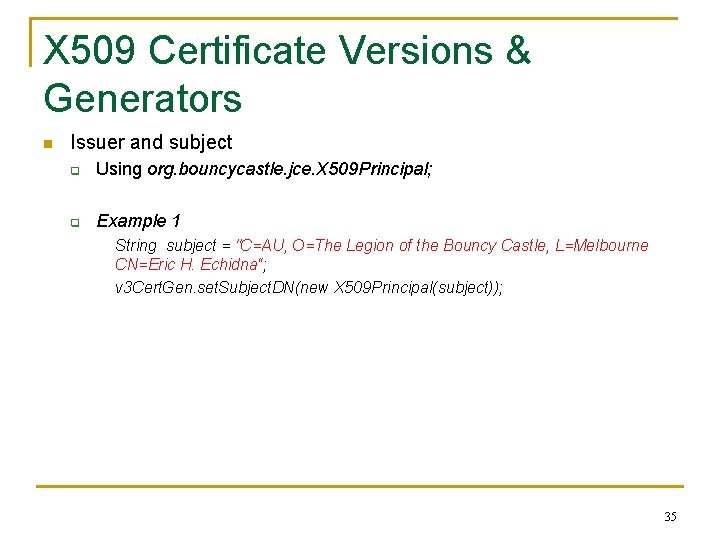 X 509 Certificate Versions & Generators n Issuer and subject q Using org. bouncycastle.