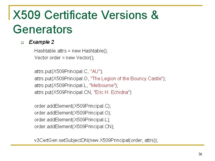 X 509 Certificate Versions & Generators q Example 2 Hashtable attrs = new Hashtable();