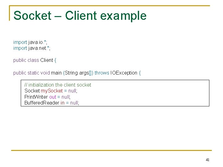 Socket – Client example import java. io. *; import java. net. *; public class