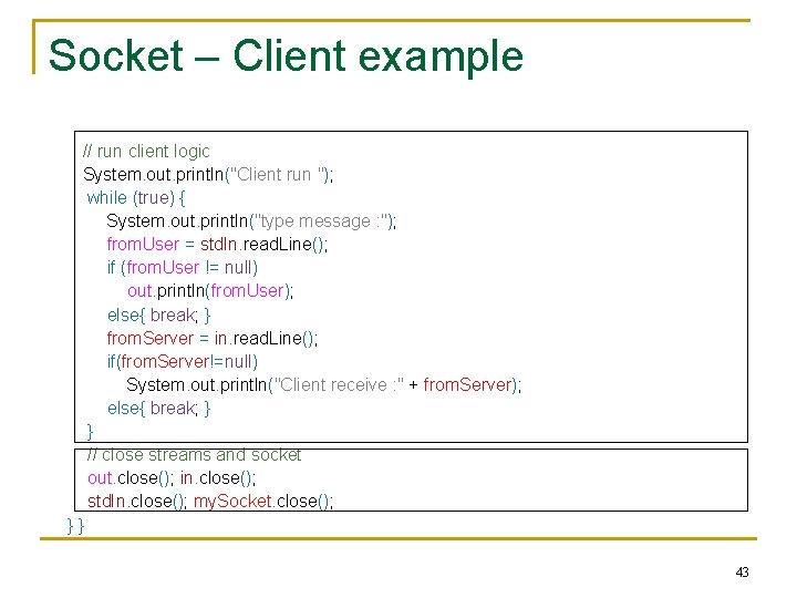 Socket – Client example // run client logic System. out. println("Client run "); while