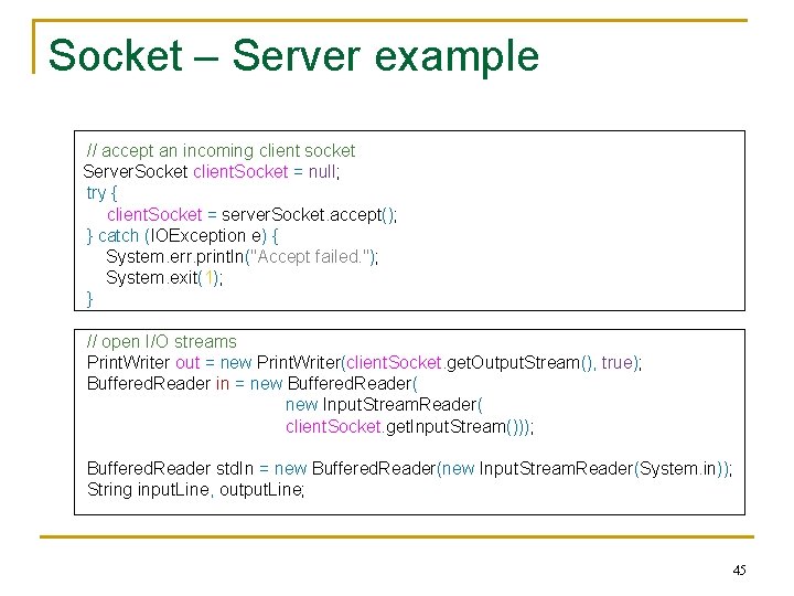 Socket – Server example // accept an incoming client socket Server. Socket client. Socket