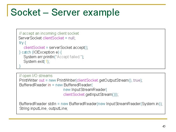 Socket – Server example // accept an incoming client socket Server. Socket client. Socket