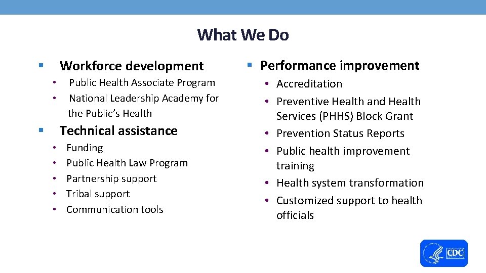 What We Do Workforce development § • • Public Health Associate Program National Leadership