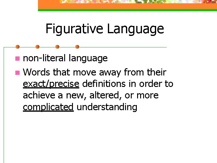 Figurative Language non-literal language n Words that move away from their exact/precise definitions in