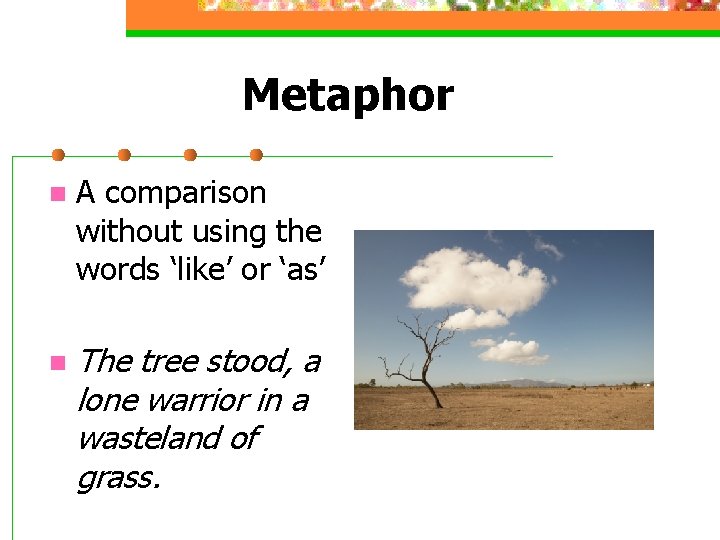 Metaphor n A comparison without using the words ‘like’ or ‘as’ n The tree