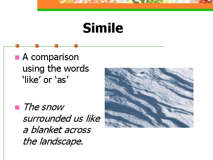 Simile n A comparison using the words ‘like’ or ‘as’ n The snow surrounded