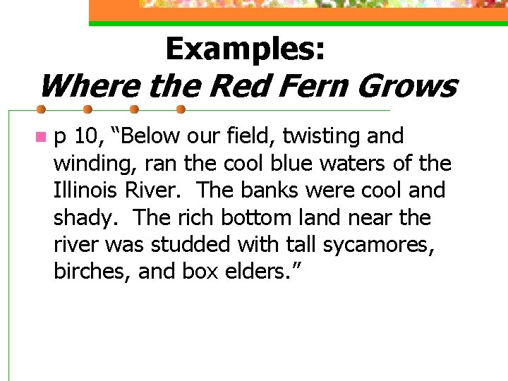 Examples: Where the Red Fern Grows n p 10, “Below our field, twisting and