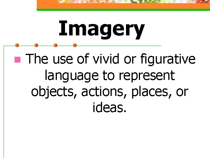 Imagery n The use of vivid or figurative language to represent objects, actions, places,
