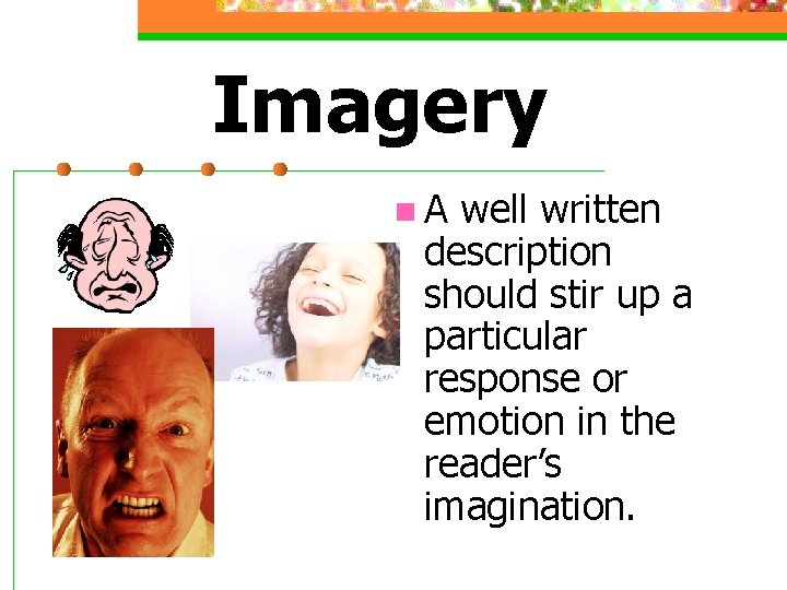 Imagery n. A well written description should stir up a particular response or emotion