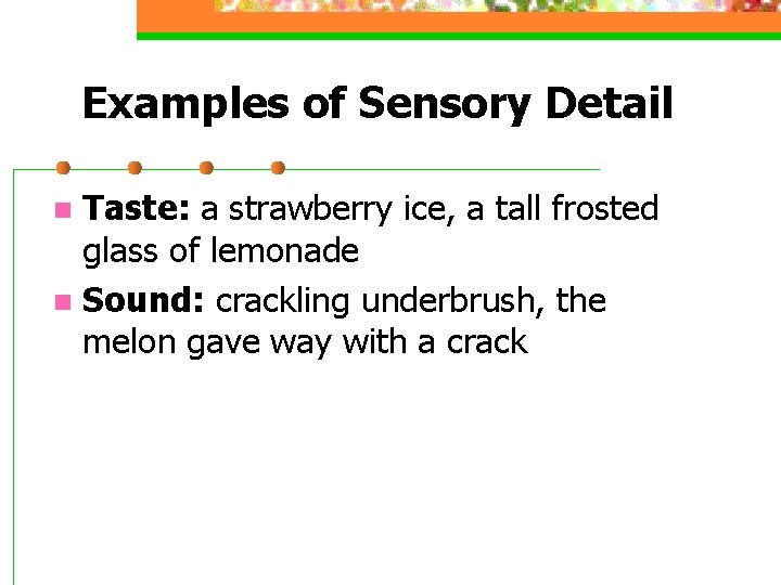 Examples of Sensory Detail Taste: a strawberry ice, a tall frosted glass of lemonade