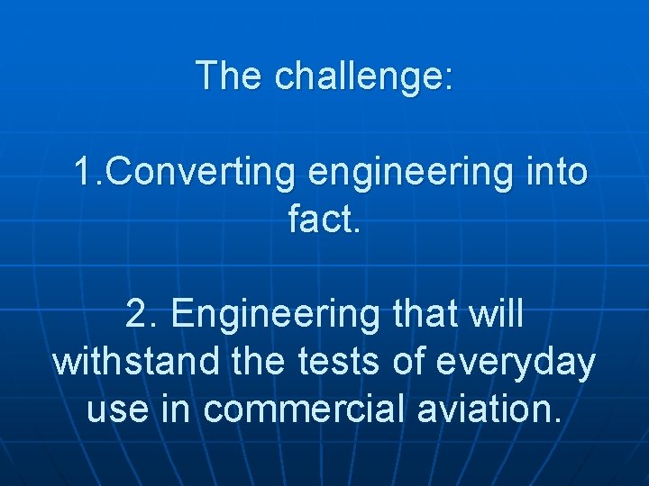 The challenge: 1. Converting engineering into fact. 2. Engineering that will withstand the tests The challenge: 1. Converting engineering into fact. 2. Engineering that will withstand the tests