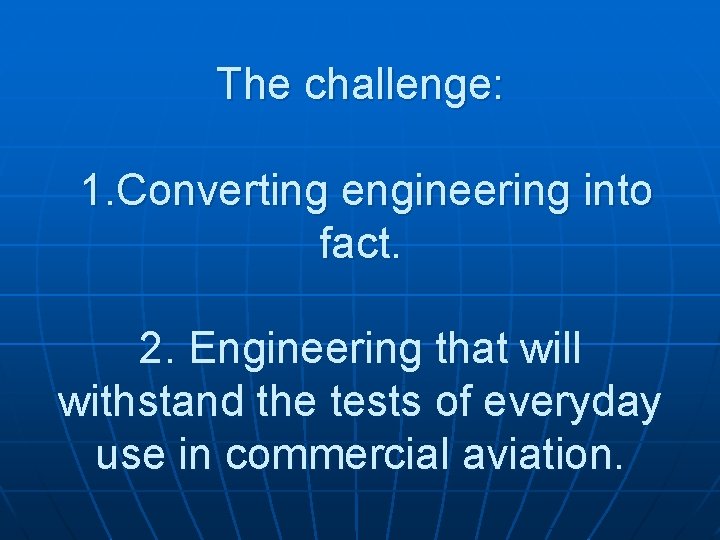 The challenge: 1. Converting engineering into fact. 2. Engineering that will withstand the tests