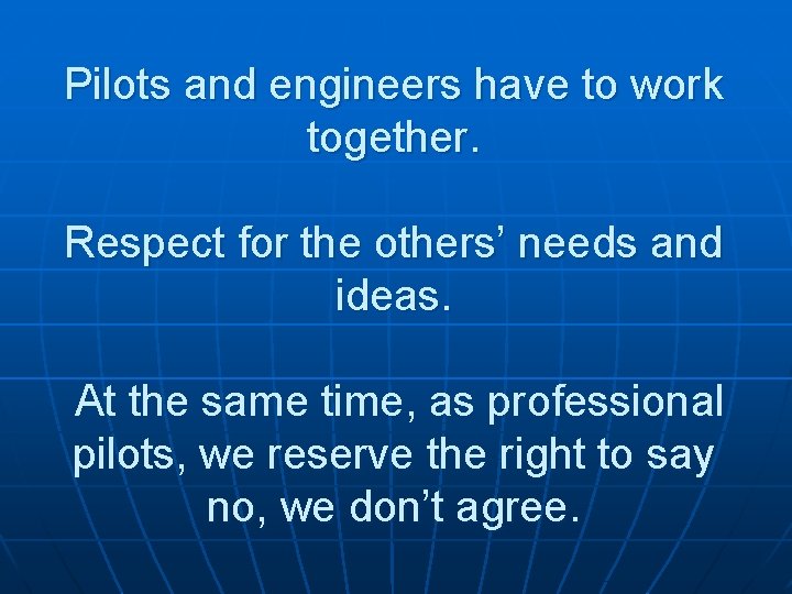 Pilots and engineers have to work together. Respect for the others’ needs and ideas.