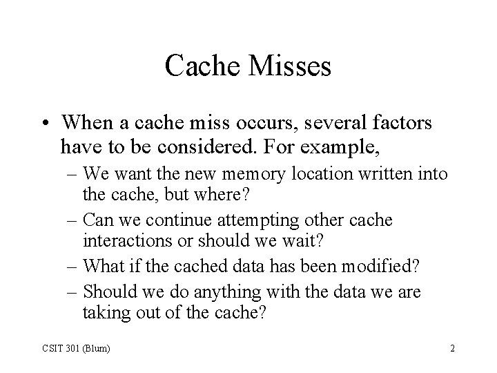 Cache Misses • When a cache miss occurs, several factors have to be considered.