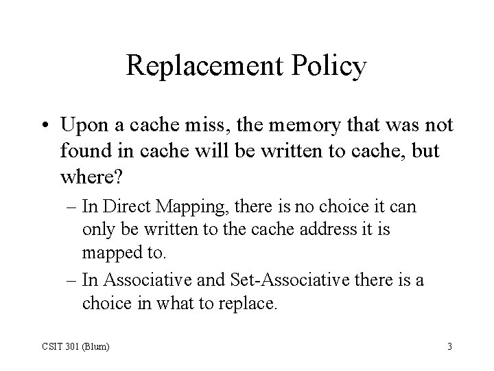 Replacement Policy • Upon a cache miss, the memory that was not found in