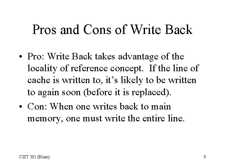 Pros and Cons of Write Back • Pro: Write Back takes advantage of the