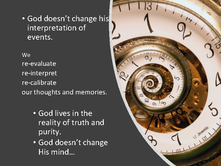  • God doesn’t change his interpretation of events. We re-evaluate re-interpret re-calibrate our