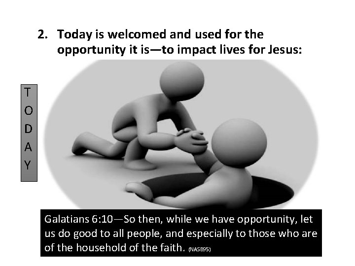 2. Today is welcomed and used for the opportunity it is—to impact lives for