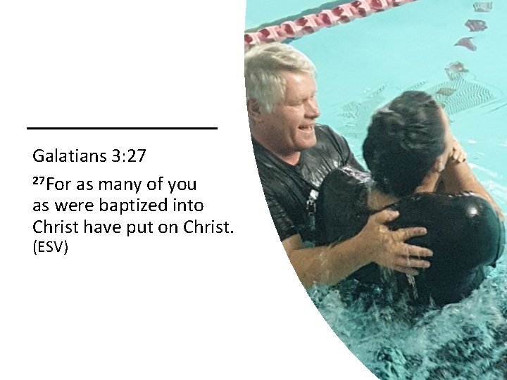 Galatians 3: 27 27 For as many of you as were baptized into Christ