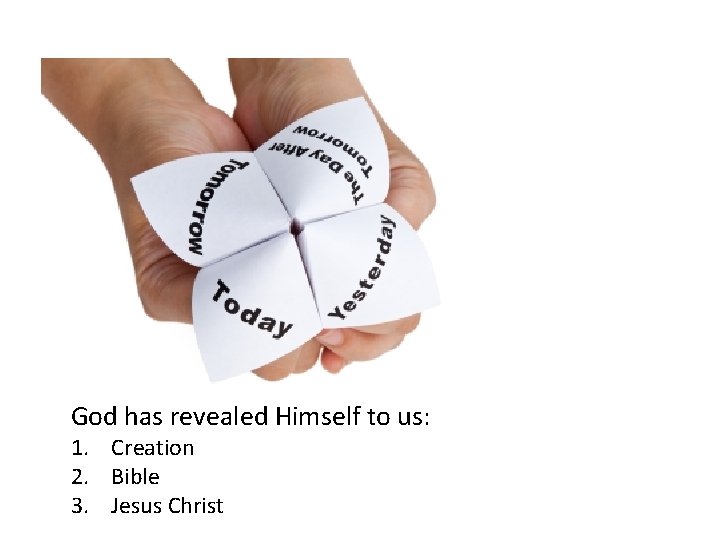 God has revealed Himself to us: 1. Creation 2. Bible 3. Jesus Christ 