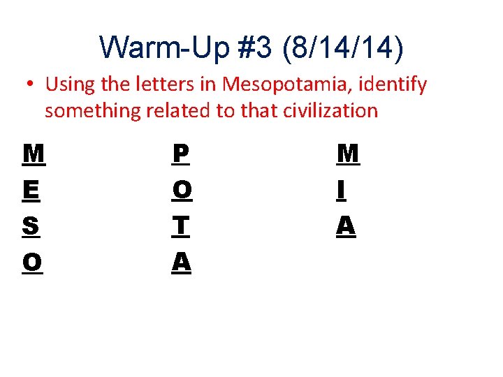 Warm-Up #3 (8/14/14) • Using the letters in Mesopotamia, identify something related to that