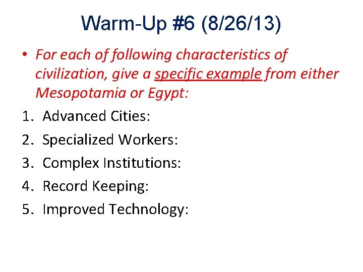Warm-Up #6 (8/26/13) • For each of following characteristics of civilization, give a specific