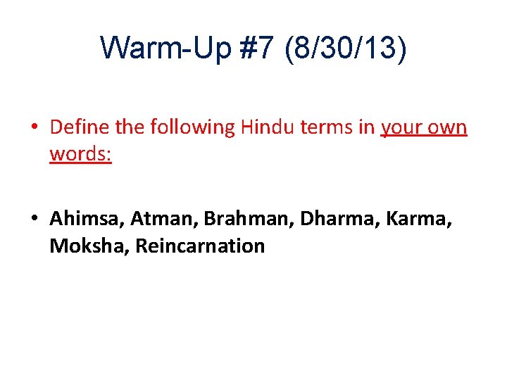 Warm-Up #7 (8/30/13) • Define the following Hindu terms in your own words: •