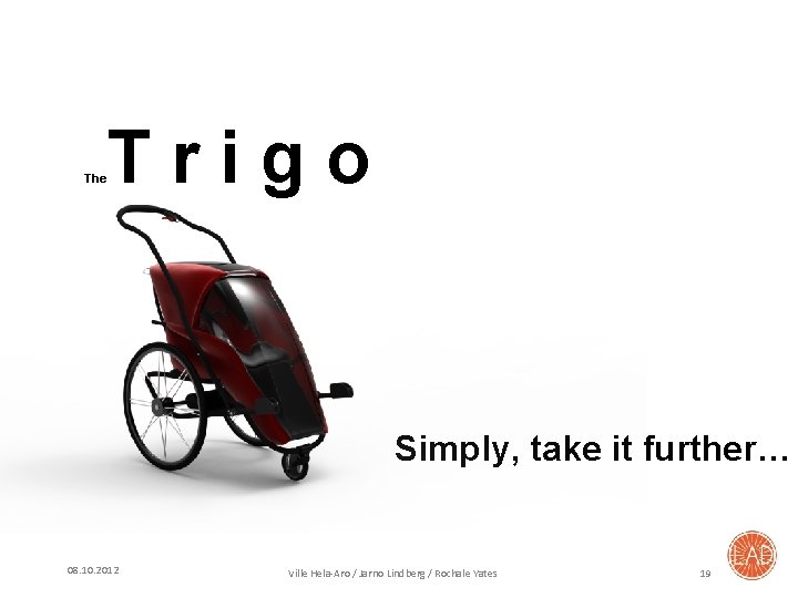 The Trigo Simply, take it further… 08. 10. 2012 Ville Hela-Aro / Jarno Lindberg