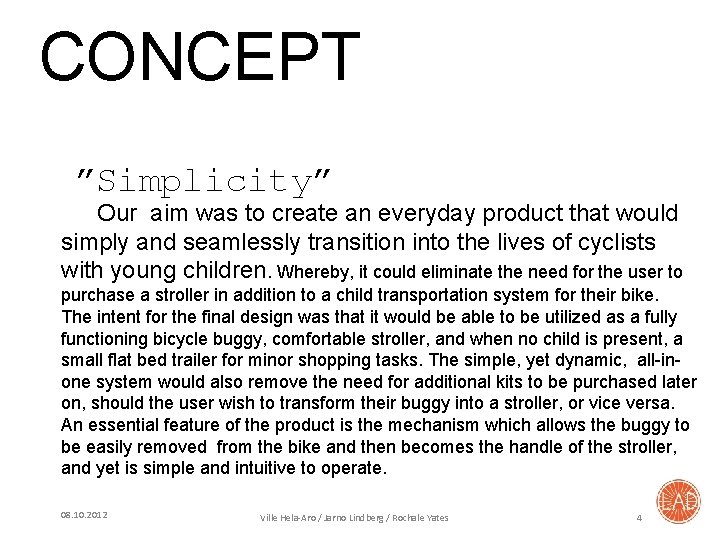 CONCEPT ”Simplicity” Our aim was to create an everyday product that would simply and