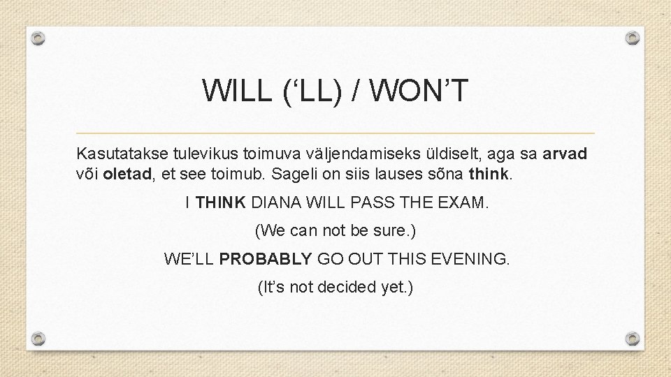 WILL (‘LL) / WON’T Kasutatakse tulevikus toimuva väljendamiseks üldiselt, aga sa arvad või oletad,