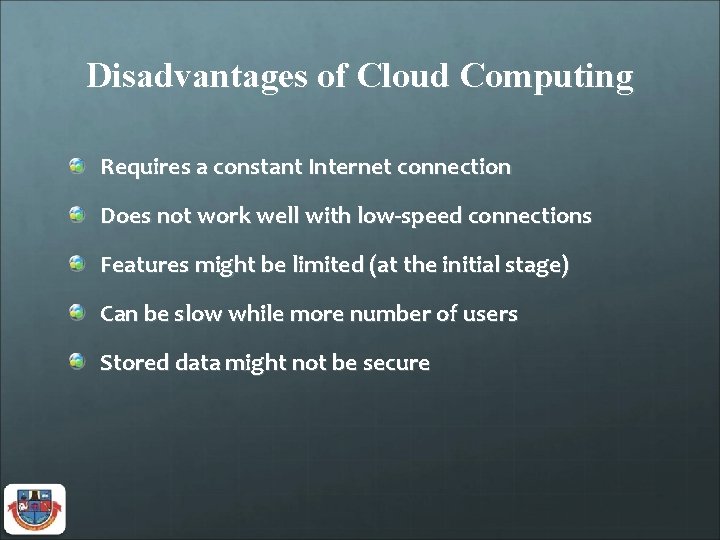 Disadvantages of Cloud Computing Requires a constant Internet connection Does not work well with