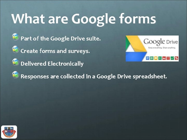 What are Google forms Part of the Google Drive suite. Create forms and surveys.