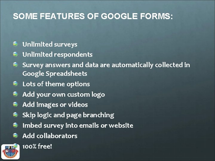 SOME FEATURES OF GOOGLE FORMS: Unlimited surveys Unlimited respondents Survey answers and data are