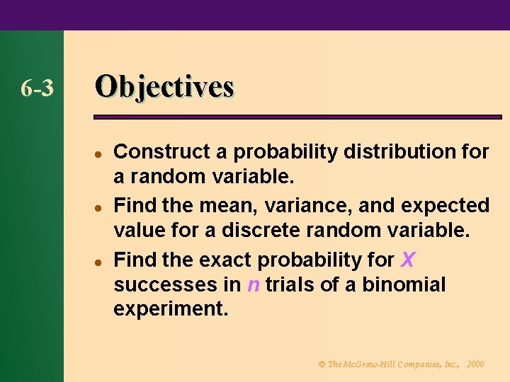 6 -3 Objectives l l l Construct a probability distribution for a random variable.