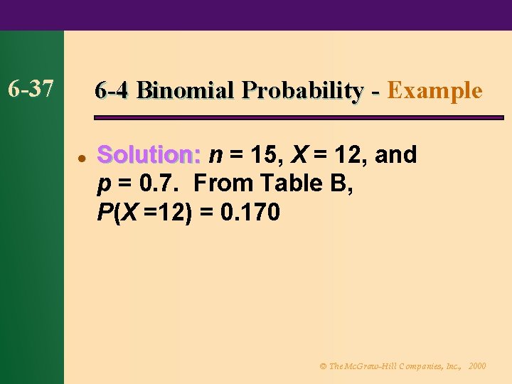 6 -37 6 -4 Binomial Probability - Example l Solution: n = 15, X