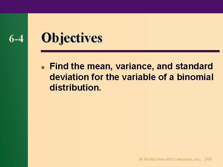6 -4 Objectives l Find the mean, variance, and standard deviation for the variable