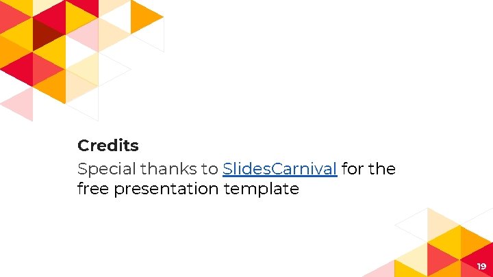 Credits Special thanks to Slides. Carnival for the free presentation template 19 