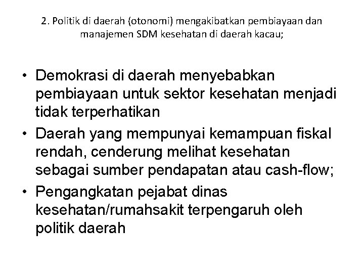 2. Politik di daerah (otonomi) mengakibatkan pembiayaan dan manajemen SDM kesehatan di daerah kacau;